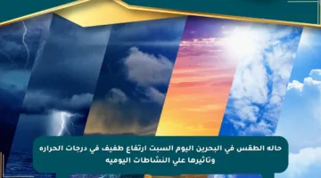 حالة الطقس في البحرين اليوم السبت ارتفاع طفيف في درجات الحرارة وتأثيرها على النشاطات اليومية